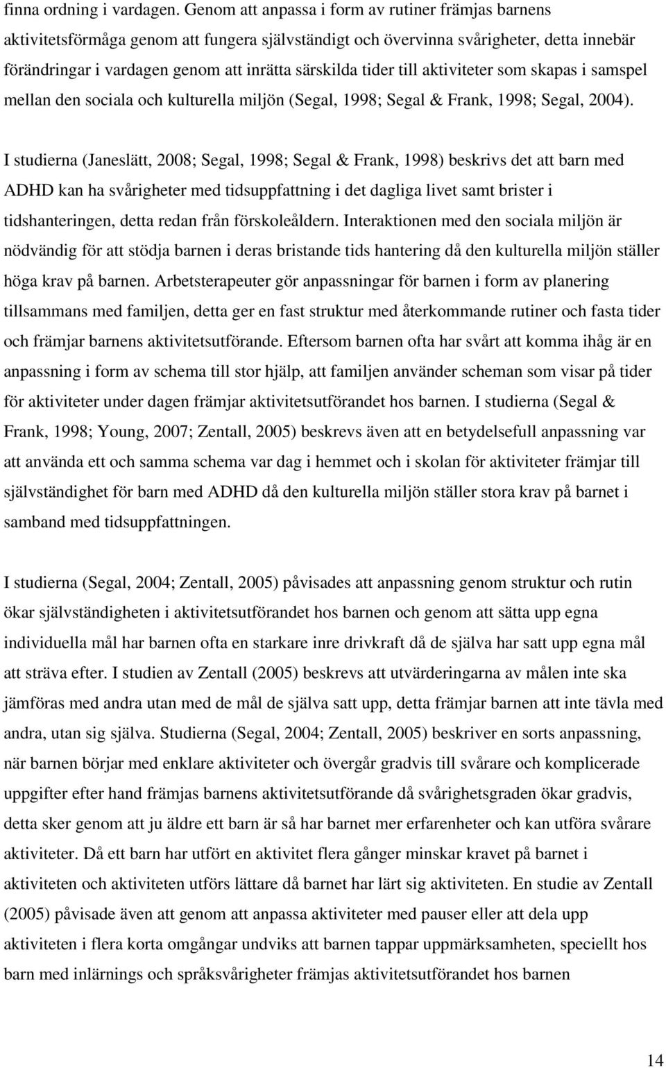 tider till aktiviteter som skapas i samspel mellan den sociala och kulturella miljön (Segal, 1998; Segal & Frank, 1998; Segal, 2004).