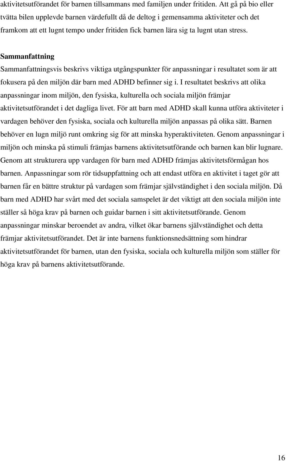 Sammanfattning Sammanfattningsvis beskrivs viktiga utgångspunkter för anpassningar i resultatet som är att fokusera på den miljön där barn med ADHD befinner sig i.