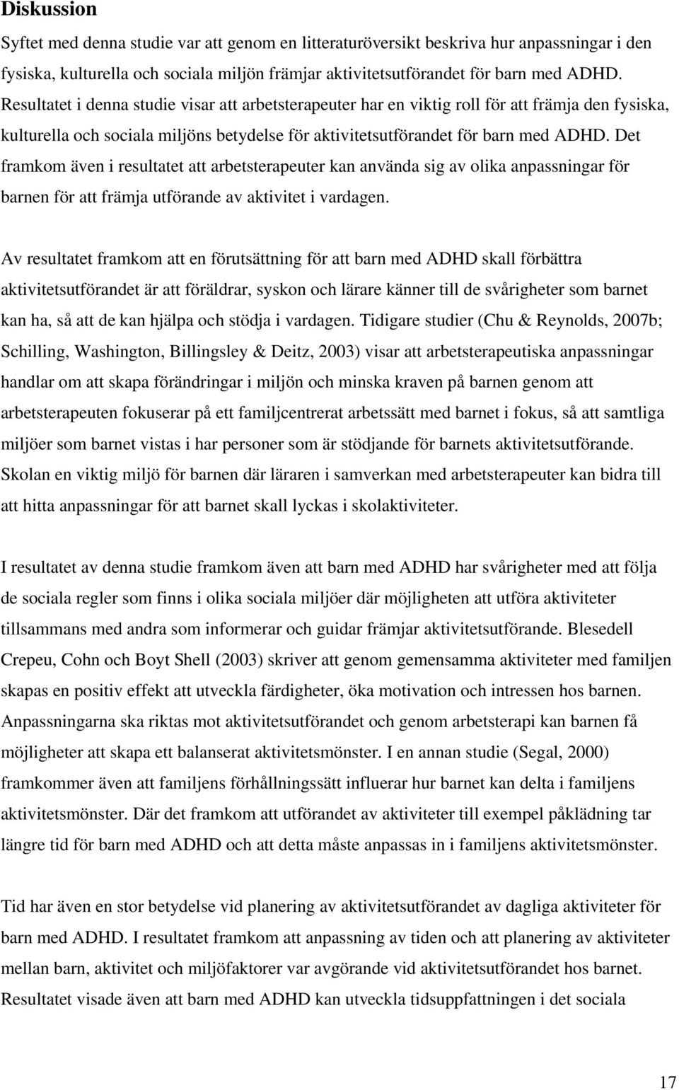 Det framkom även i resultatet att arbetsterapeuter kan använda sig av olika anpassningar för barnen för att främja utförande av aktivitet i vardagen.