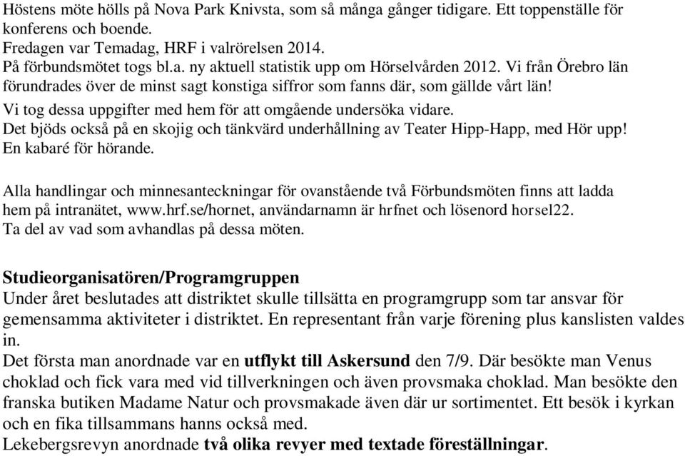 Det bjöds också på en skojig och tänkvärd underhållning av Teater Hipp-Happ, med Hör upp! En kabaré för hörande.