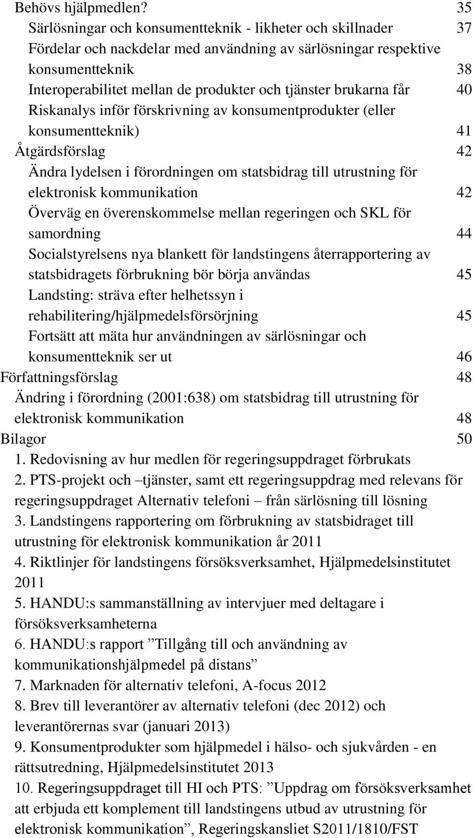 brukarna får 40 Riskanalys inför förskrivning av konsumentprodukter (eller konsumentteknik) 41 Åtgärdsförslag 42 Ändra lydelsen i förordningen om statsbidrag till utrustning för elektronisk