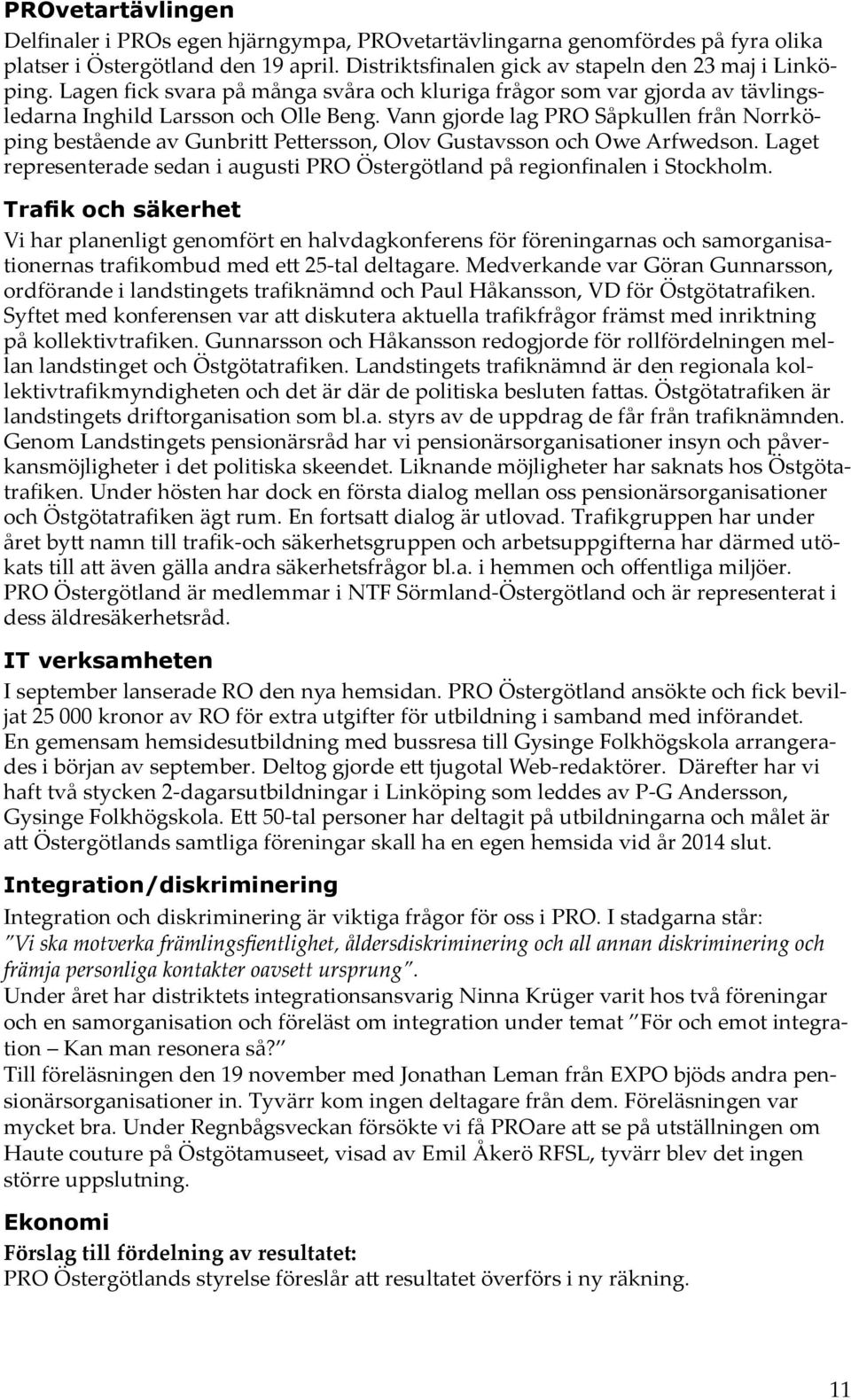 Vann gjorde lag PRO Såpkullen från Norrköping bestående av Gunbritt Pettersson, Olov Gustavsson och Owe Arfwedson. Laget representerade sedan i augusti PRO Östergötland på regionfinalen i Stockholm.