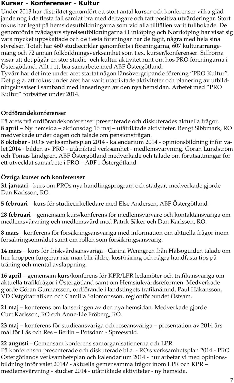 De genomförda tvådagars styrelseutbildningarna i Linköping och Norrköping har visat sig vara mycket uppskattade och de flesta föreningar har deltagit, några med hela sina styrelser.