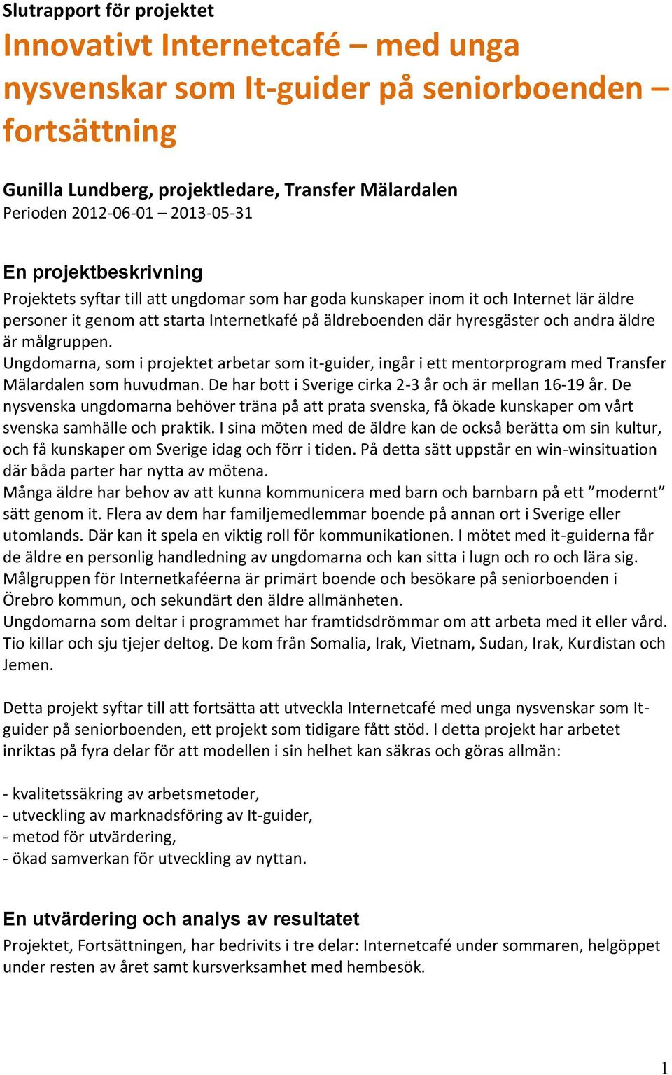 äldre är målgruppen. Ungdomarna, som i projektet arbetar som it-guider, ingår i ett mentorprogram med Transfer Mälardalen som huvudman. De har bott i Sverige cirka 2-3 år och är mellan 16-19 år.