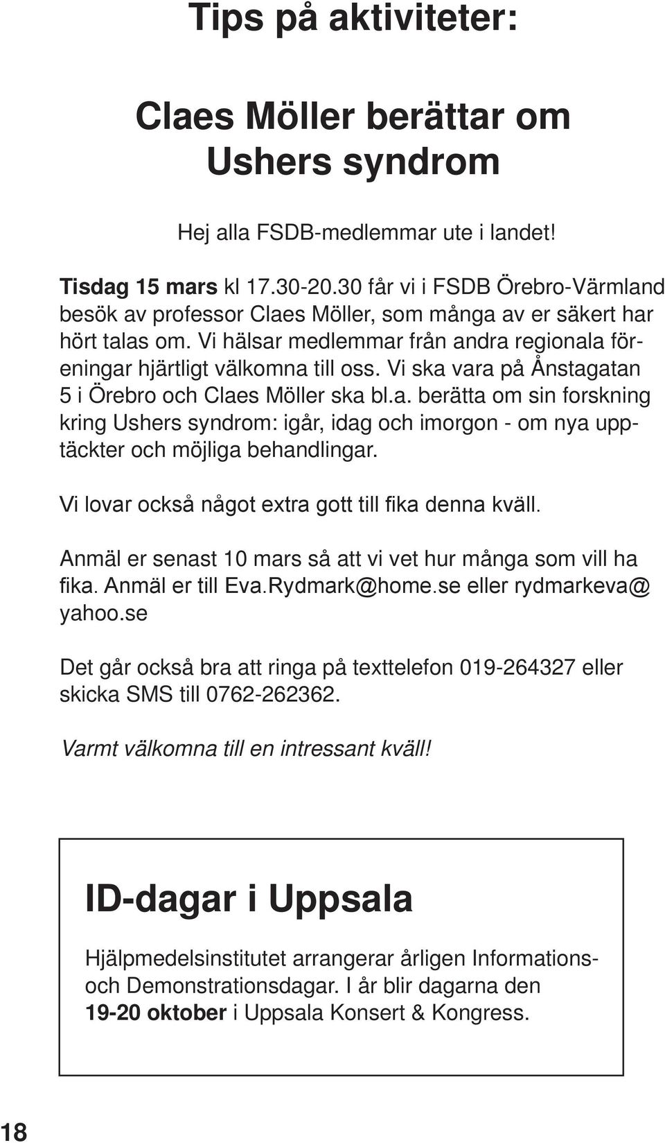 Vi ska vara på Ånstagatan 5 i Örebro och Claes Möller ska bl.a. berätta om sin forskning kring Ushers syndrom: igår, idag och imorgon - om nya upptäckter och möjliga behandlingar.
