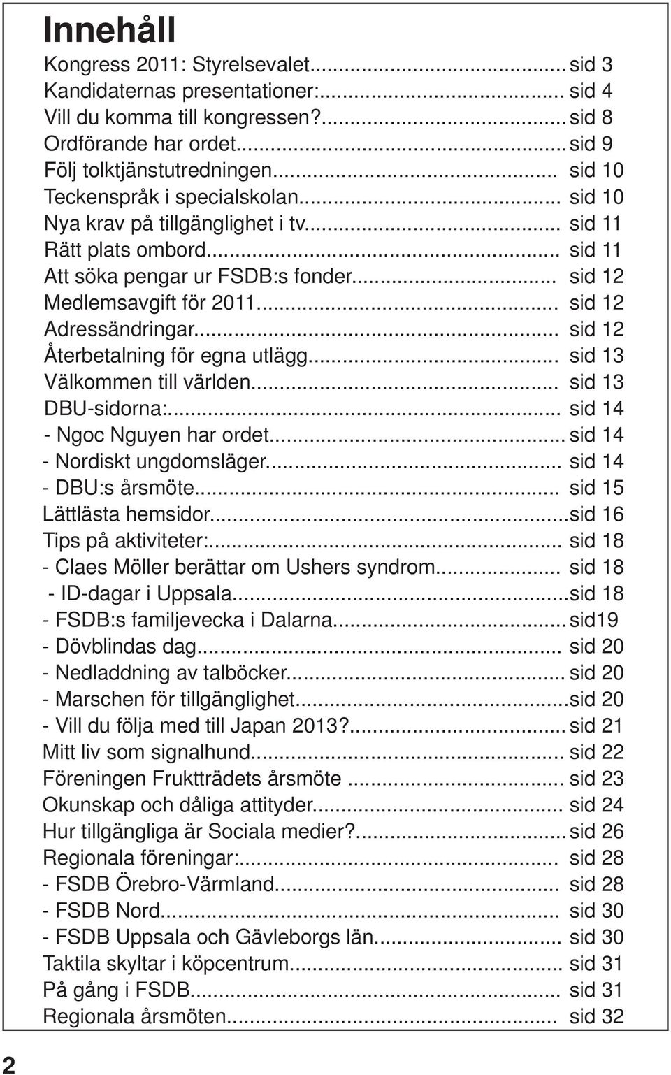 .. sid 12 Adressändringar... sid 12 Återbetalning för egna utlägg... sid 13 Välkommen till världen... sid 13 DBU-sidorna:... sid 14 - Ngoc Nguyen har ordet... sid 14 - Nordiskt ungdomsläger.