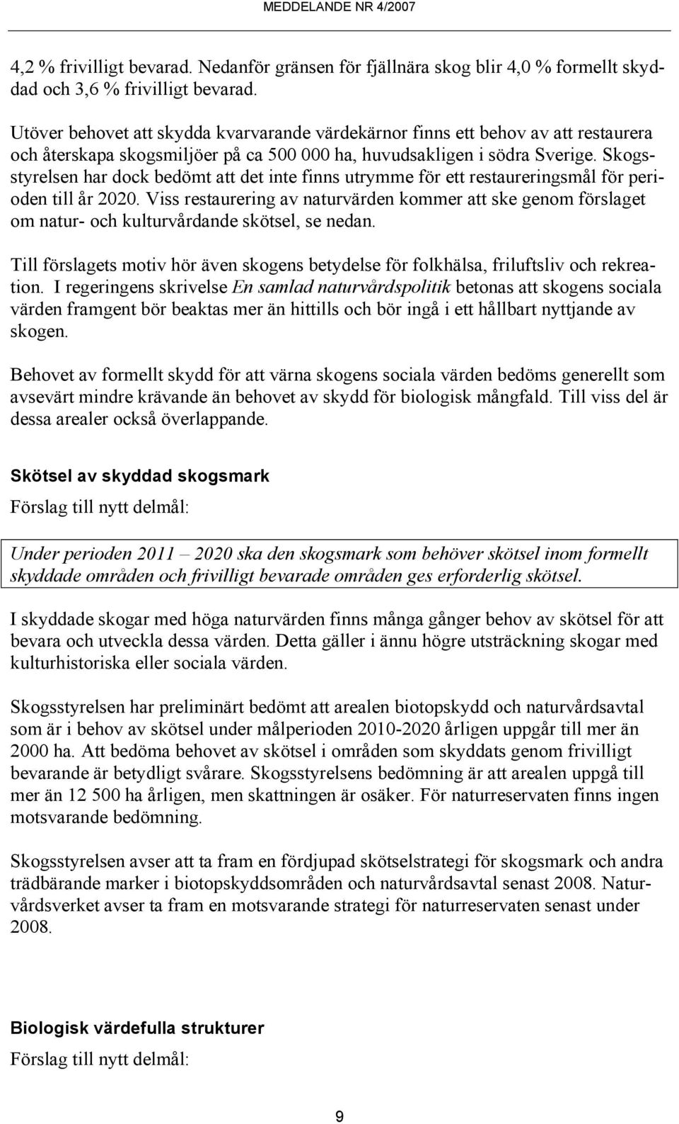 Skogsstyrelsen har dock bedömt att det inte finns utrymme för ett restaureringsmål för perioden till år 2020.