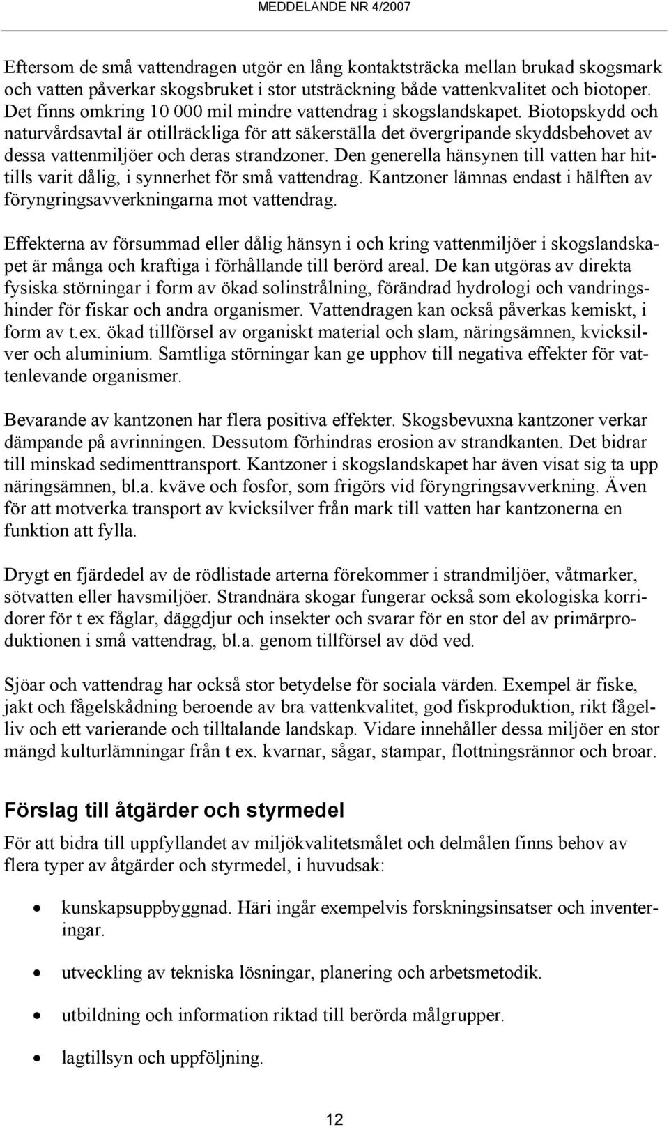 Biotopskydd och naturvårdsavtal är otillräckliga för att säkerställa det övergripande skyddsbehovet av dessa vattenmiljöer och deras strandzoner.