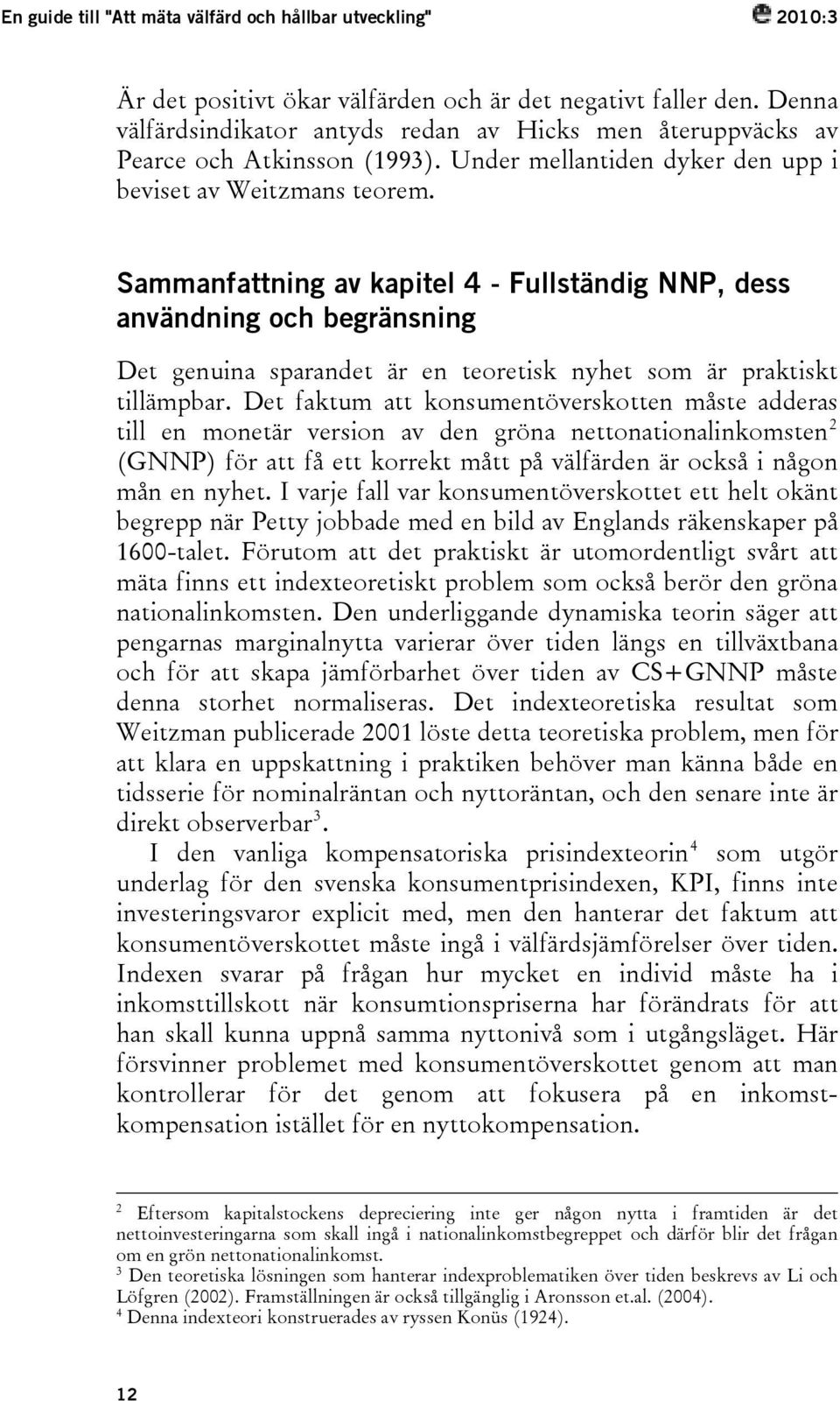 Sammanfattning av kapitel 4 - Fullständig NNP, dess användning och begränsning Det genuina sparandet är en teoretisk nyhet som är praktiskt tillämpbar.