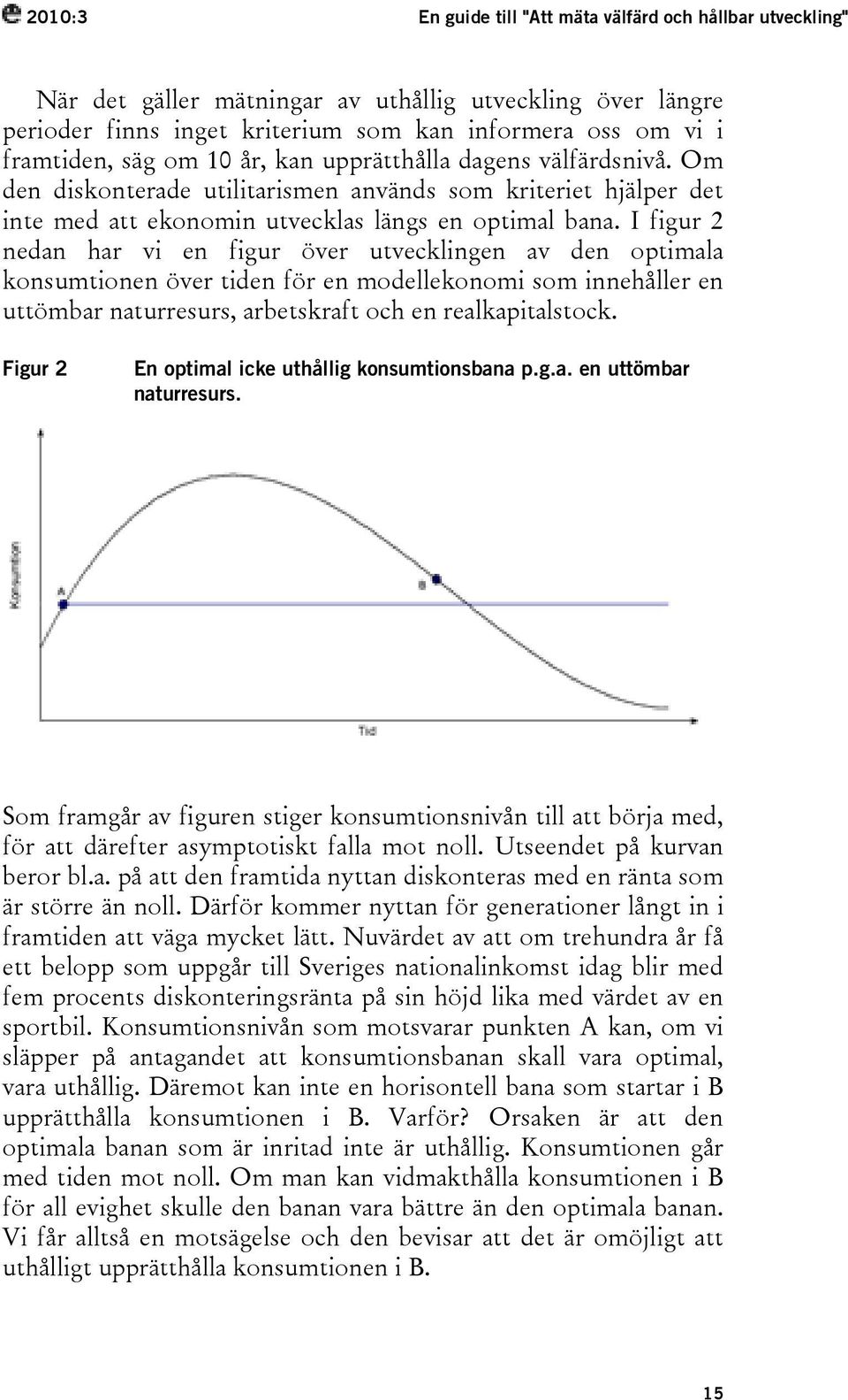 I figur 2 nedan har vi en figur över utvecklingen av den optimala konsumtionen över tiden för en modellekonomi som innehåller en uttömbar naturresurs, arbetskraft och en realkapitalstock.