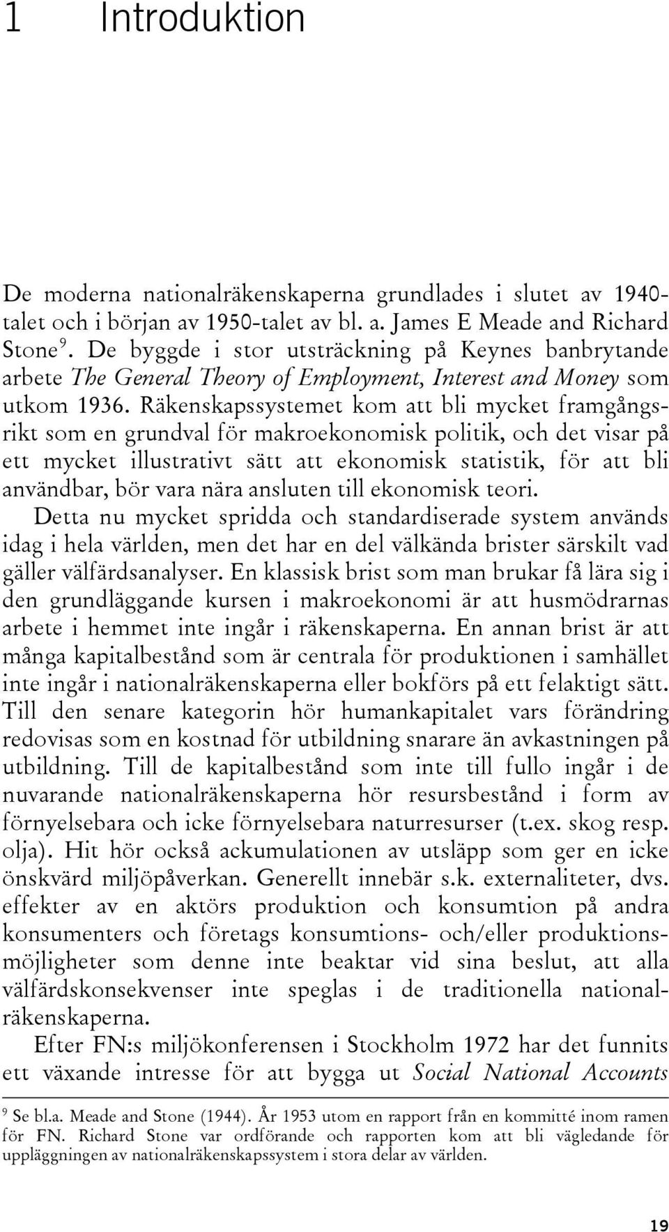 Räkenskapssystemet kom att bli mycket framgångsrikt som en grundval för makroekonomisk politik, och det visar på ett mycket illustrativt sätt att ekonomisk statistik, för att bli användbar, bör vara