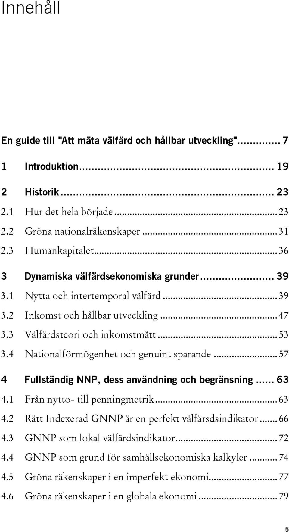 4 Nationalförmögenhet och genuint sparande... 57 4 Fullständig NNP, dess användning och begränsning... 63 4.1 Från nytto- till penningmetrik... 63 4.2 Rätt Indexerad GNNP är en perfekt välfärsdsindikator.