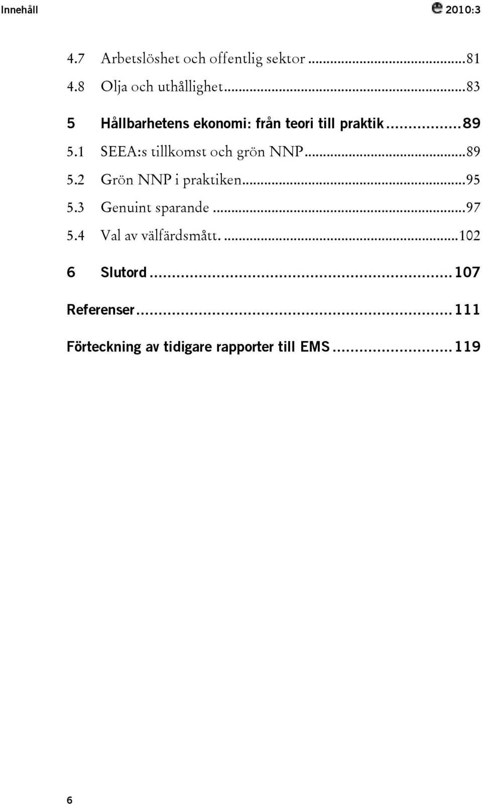 1 SEEA:s tillkomst och grön NNP...89 5.2 Grön NNP i praktiken...95 5.3 Genuint sparande.