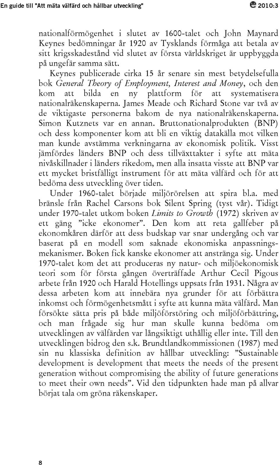 Keynes publicerade cirka 15 år senare sin mest betydelsefulla bok General Theory of Employment, Interest and Money, och den kom att bilda en ny plattform för att systematisera nationalräkenskaperna.