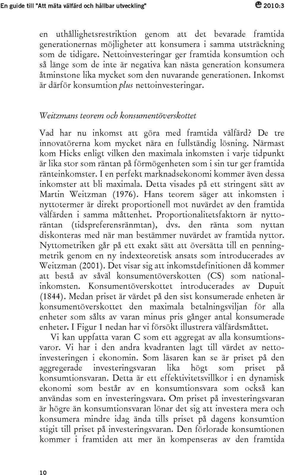 Inkomst är därför konsumtion plus nettoinvesteringar. Weitzmans teorem och konsumentöverskottet Vad har nu inkomst att göra med framtida välfärd?