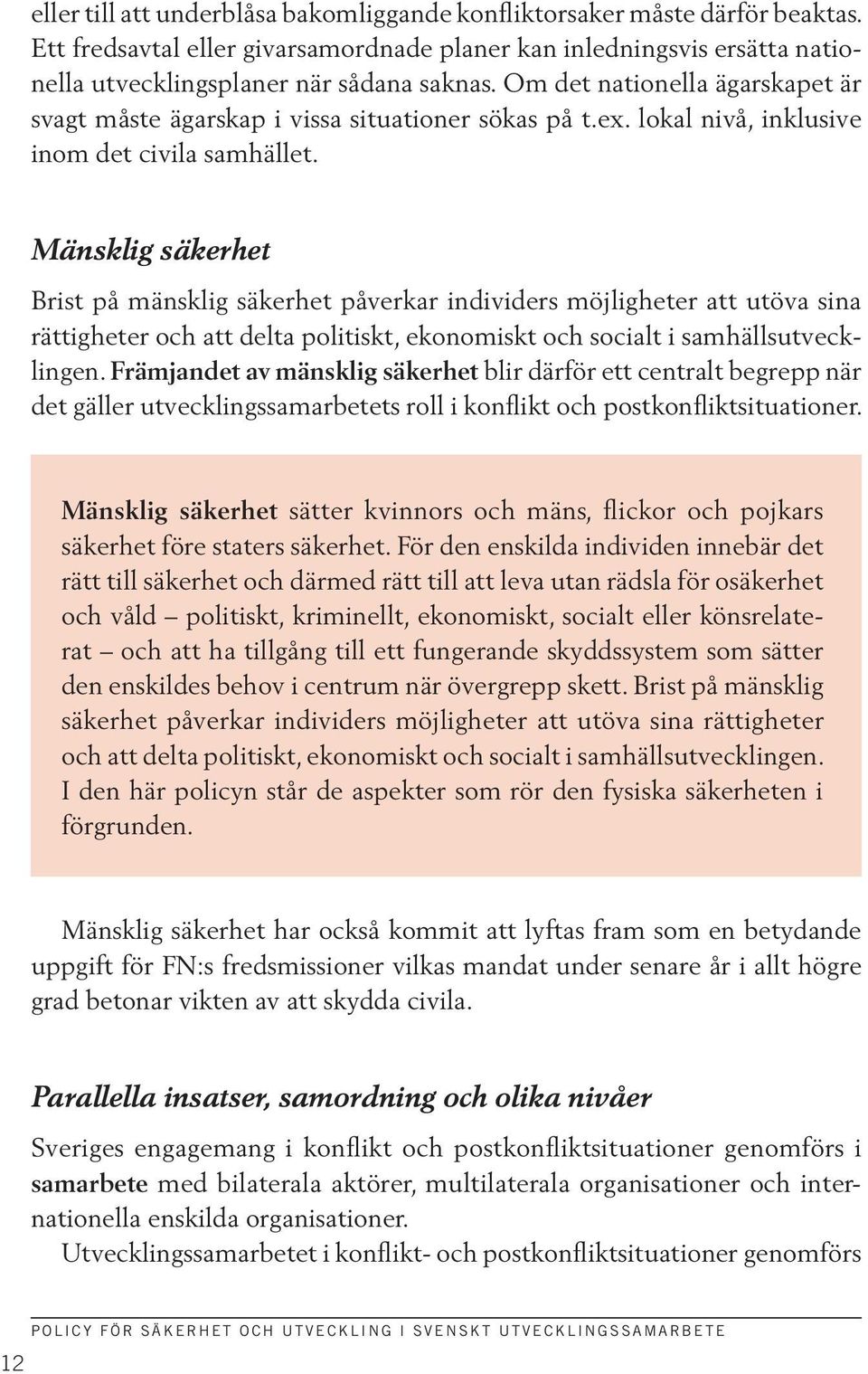 Mänsklig säkerhet Brist på mänsklig säkerhet påverkar individers möjligheter att utöva sina rättigheter och att delta politiskt, ekonomiskt och socialt i samhällsutvecklingen.