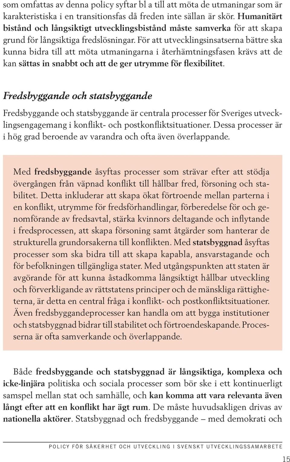 För att utvecklingsinsatserna bättre ska kunna bidra till att möta utmaningarna i återhämtningsfasen krävs att de kan sättas in snabbt och att de ger utrymme för flexibilitet.