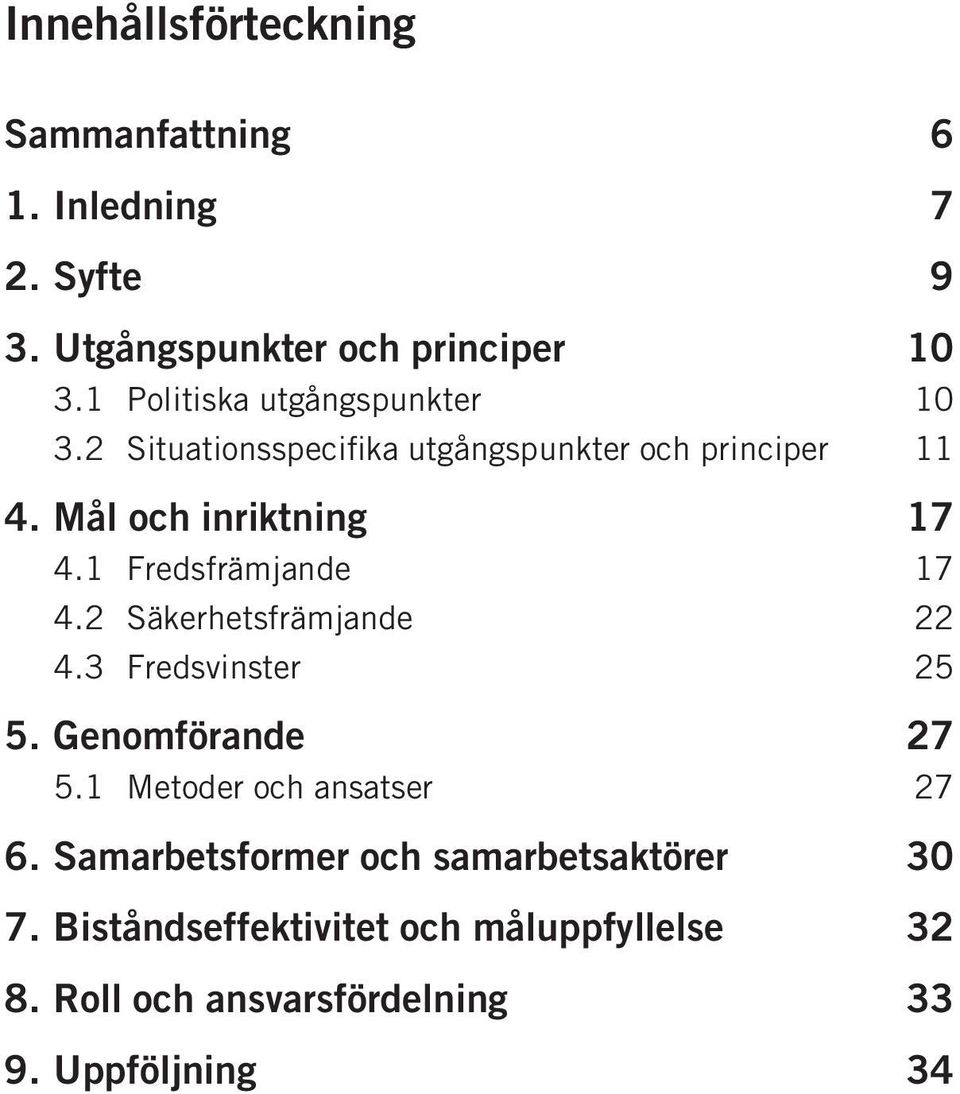 1 Fredsfrämjande 17 4.2 Säkerhetsfrämjande 22 4.3 Fredsvinster 25 5. Genomförande 27 5.1 Metoder och ansatser 27 6.