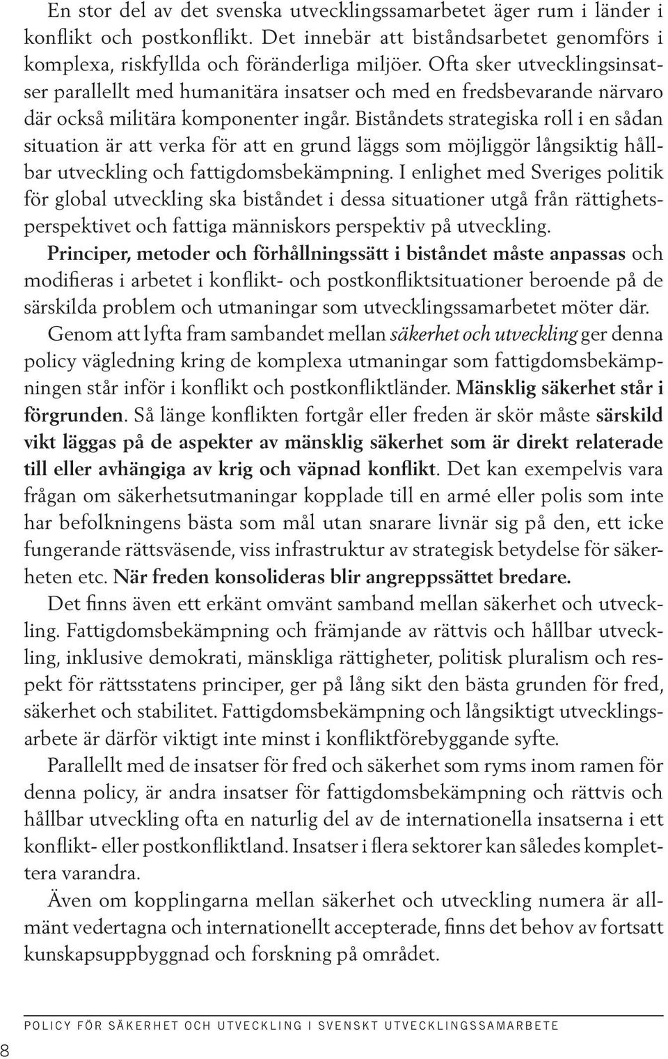 Biståndets strategiska roll i en sådan situation är att verka för att en grund läggs som möjliggör långsiktig hållbar utveckling och fattigdomsbekämpning.