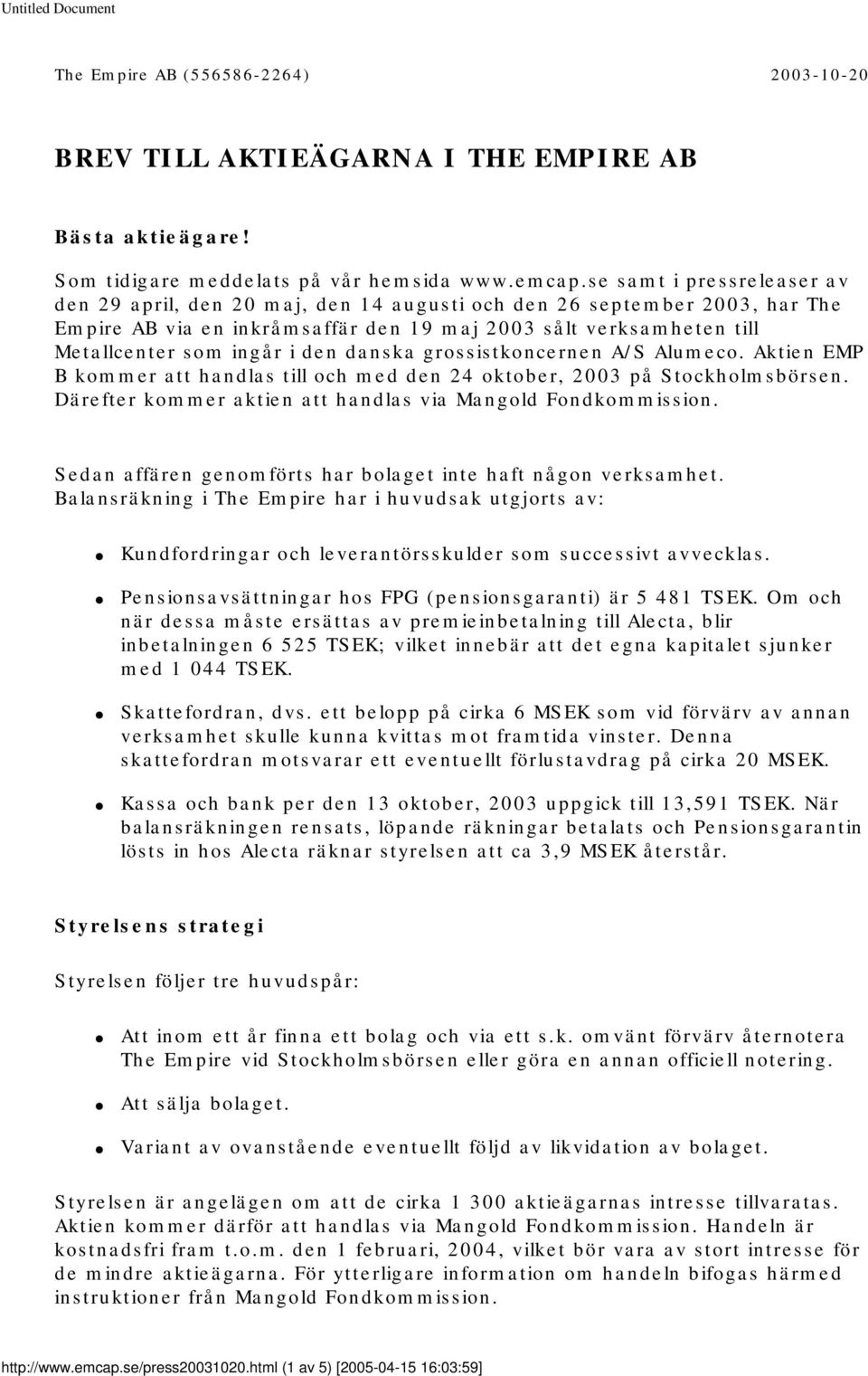 den danska grossistkoncernen A/S Alumeco. Aktien EMP B kommer att handlas till och med den 24 oktober, 2003 på Stockholmsbörsen. Därefter kommer aktien att handlas via Mangold Fondkommission.