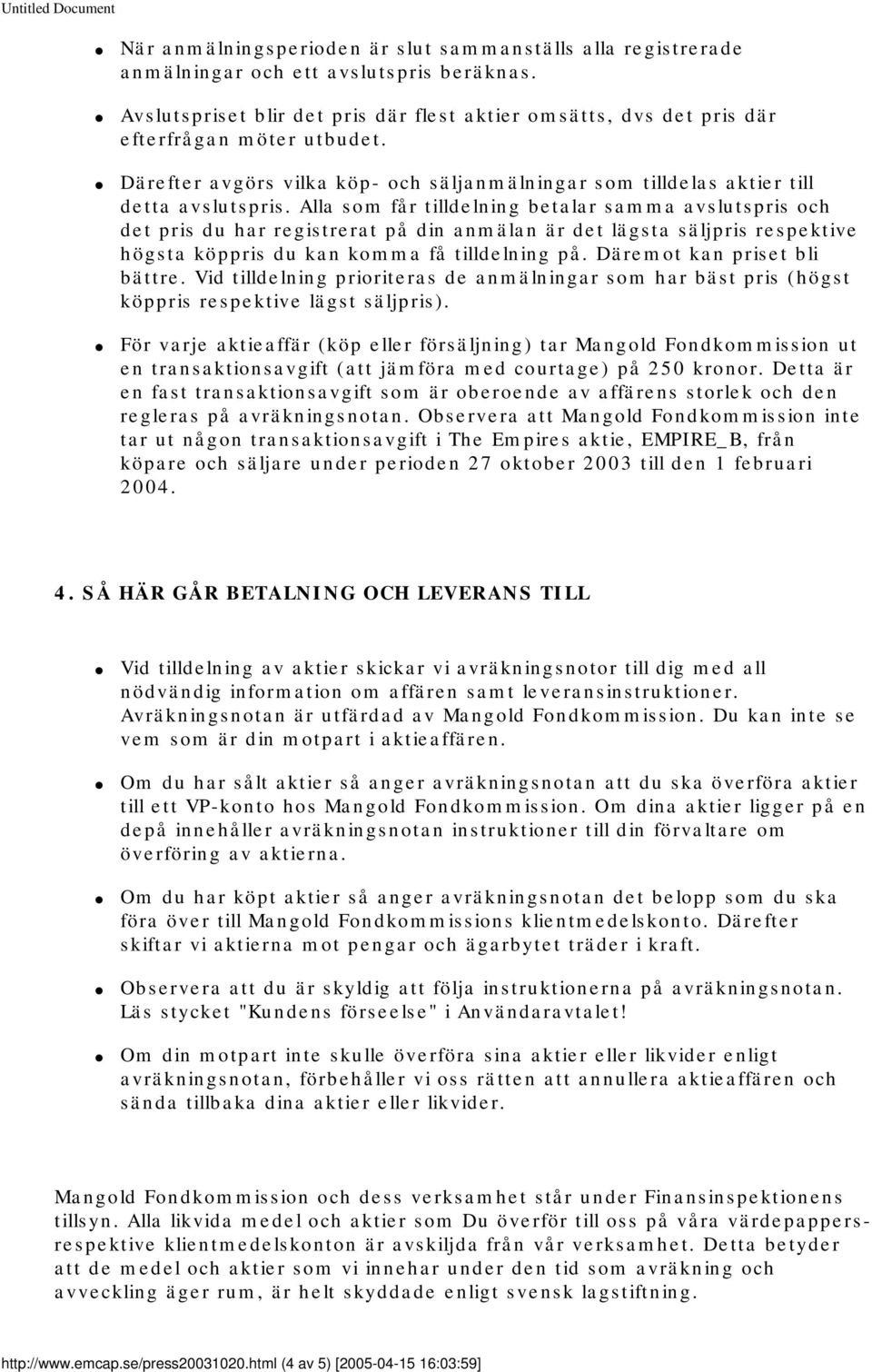 Alla som får tilldelning betalar samma avslutspris och det pris du har registrerat på din anmälan är det lägsta säljpris respektive högsta köppris du kan komma få tilldelning på.