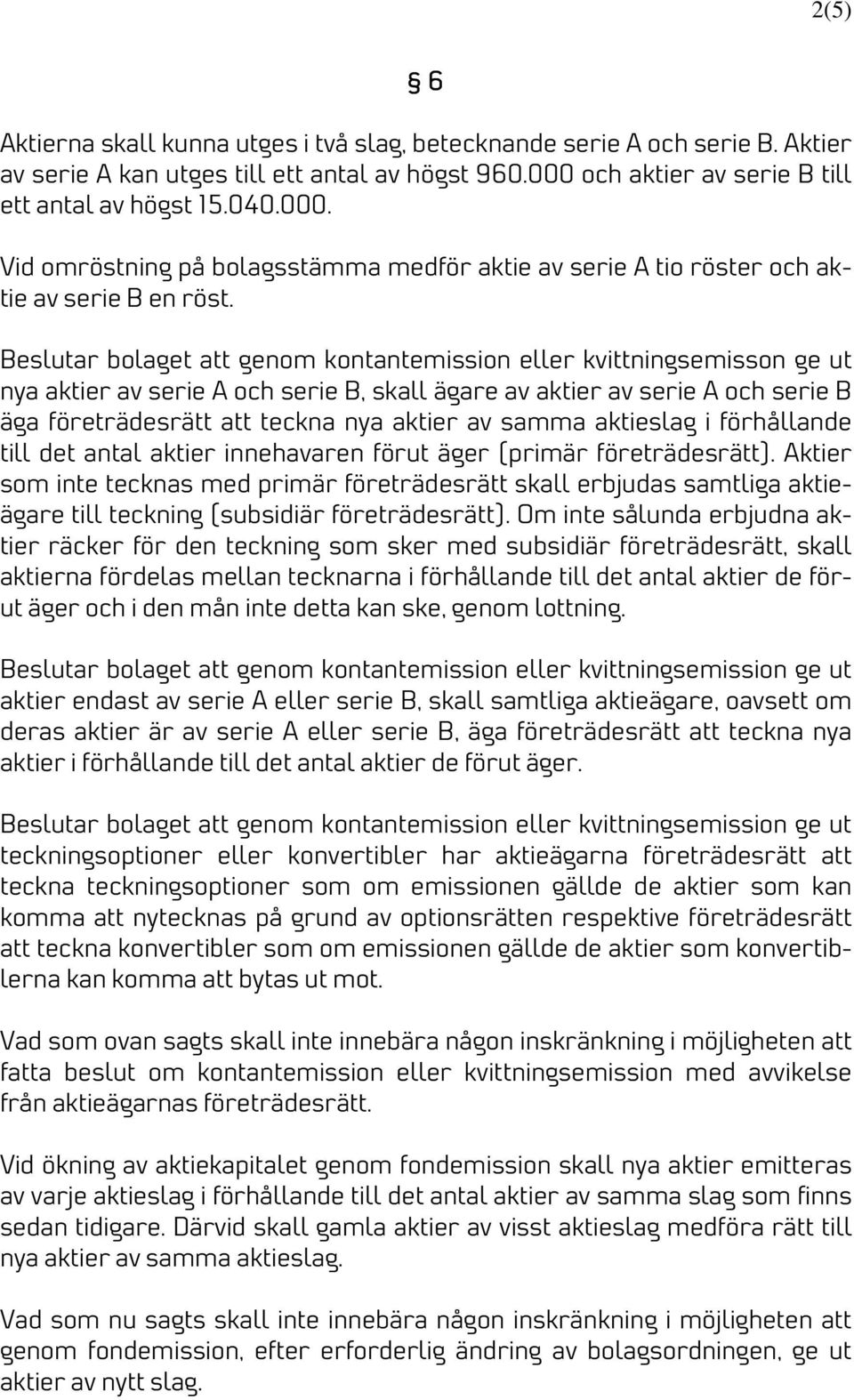 Beslutar bolaget att genom kontantemission eller kvittningsemisson ge ut nya aktier av serie A och serie B, skall ägare av aktier av serie A och serie B äga företrädesrätt att teckna nya aktier av