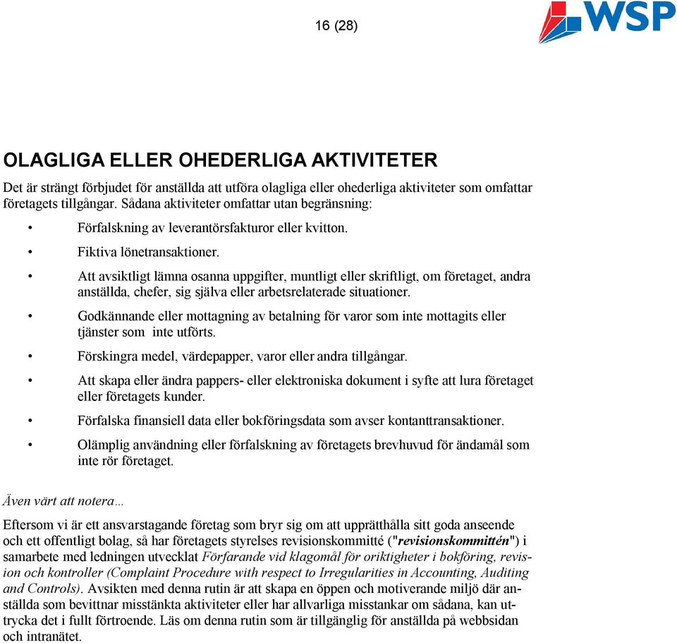 Att avsiktligt lämna osanna uppgifter, muntligt eller skriftligt, om företaget, andra anställda, chefer, sig själva eller arbetsrelaterade situationer.