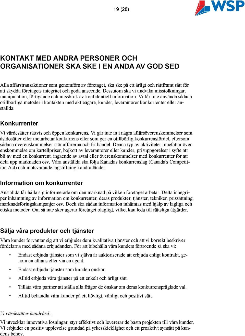 Vi får inte använda sådana otillbörliga metoder i kontakten med aktieägare, kunder, leverantörer konkurrenter eller anställda. Konkurrenter Vi värdesätter rättvis och öppen konkurrens.