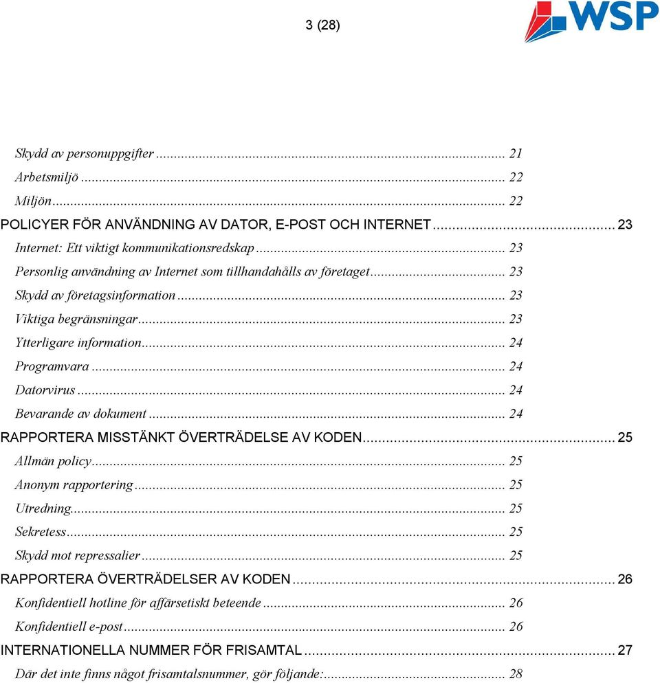 .. 24 Bevarande av dokument... 24 RAPPORTERA MISSTÄNKT ÖVERTRÄDELSE AV KODEN... 25 Allmän policy... 25 Anonym rapportering... 25 Utredning... 25 Sekretess... 25 Skydd mot repressalier.