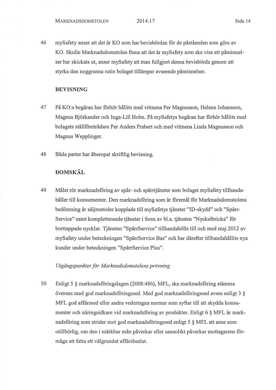 tillämpar avseende påminnelser. BEVISNING 47 På KO:s begäran har förhör hållits med vittnena Per Magnusson, Helene Johansson, Magnus Björkander och Inga-Lill Holm.