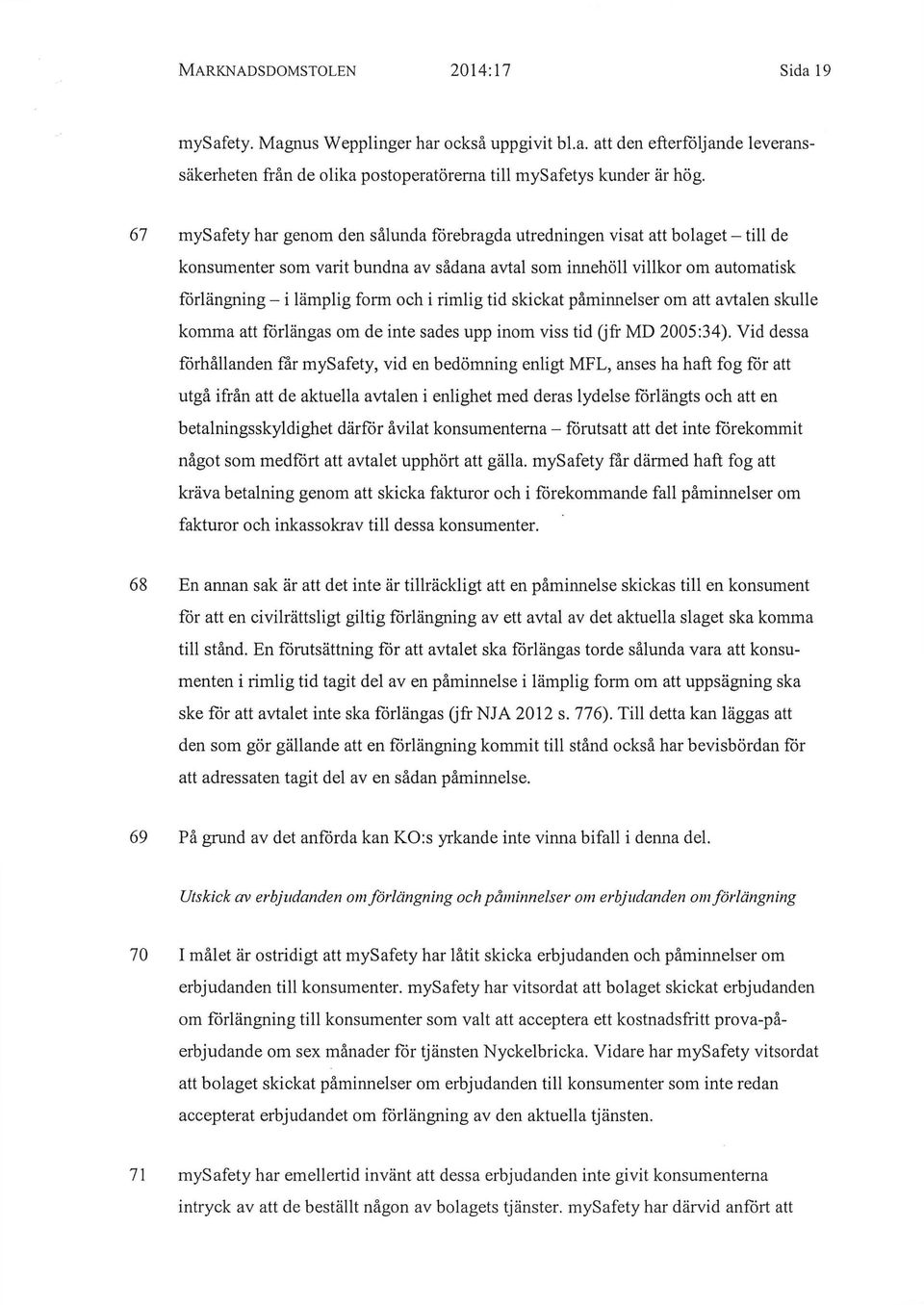 rimlig tid skickat påminnelser om att avtalen skulle komma att förlängas om de inte sades upp inom viss tid (jfr MD 2005:34).