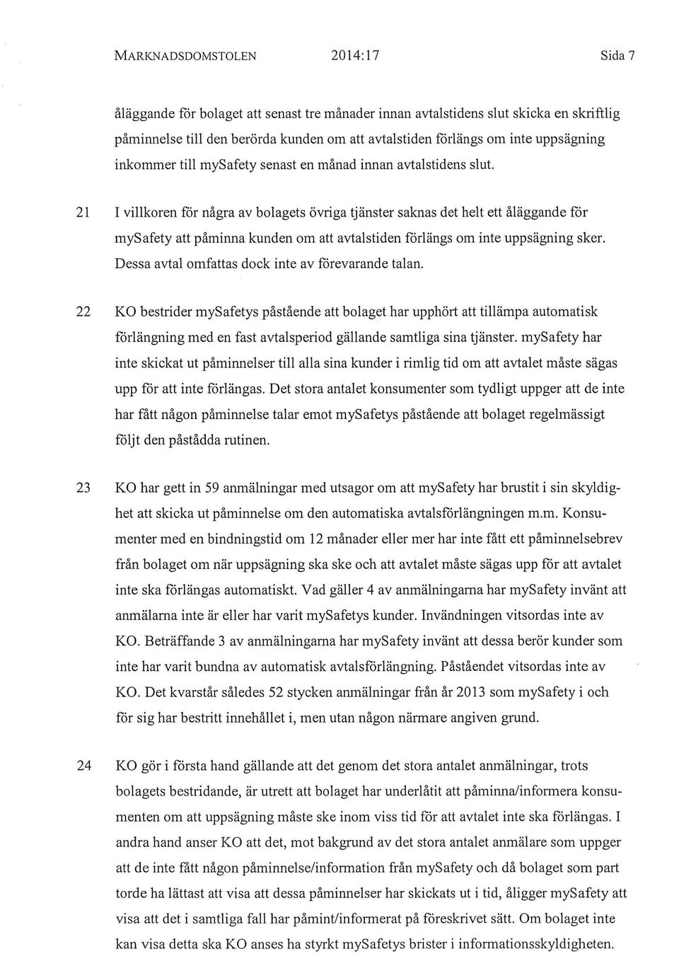 21 I villkoren för några av bolagets övriga tjänster saknas det helt ett åläggande för mysafety att påminna kunden om att avtalstiden förlängs om inte uppsägning sker.