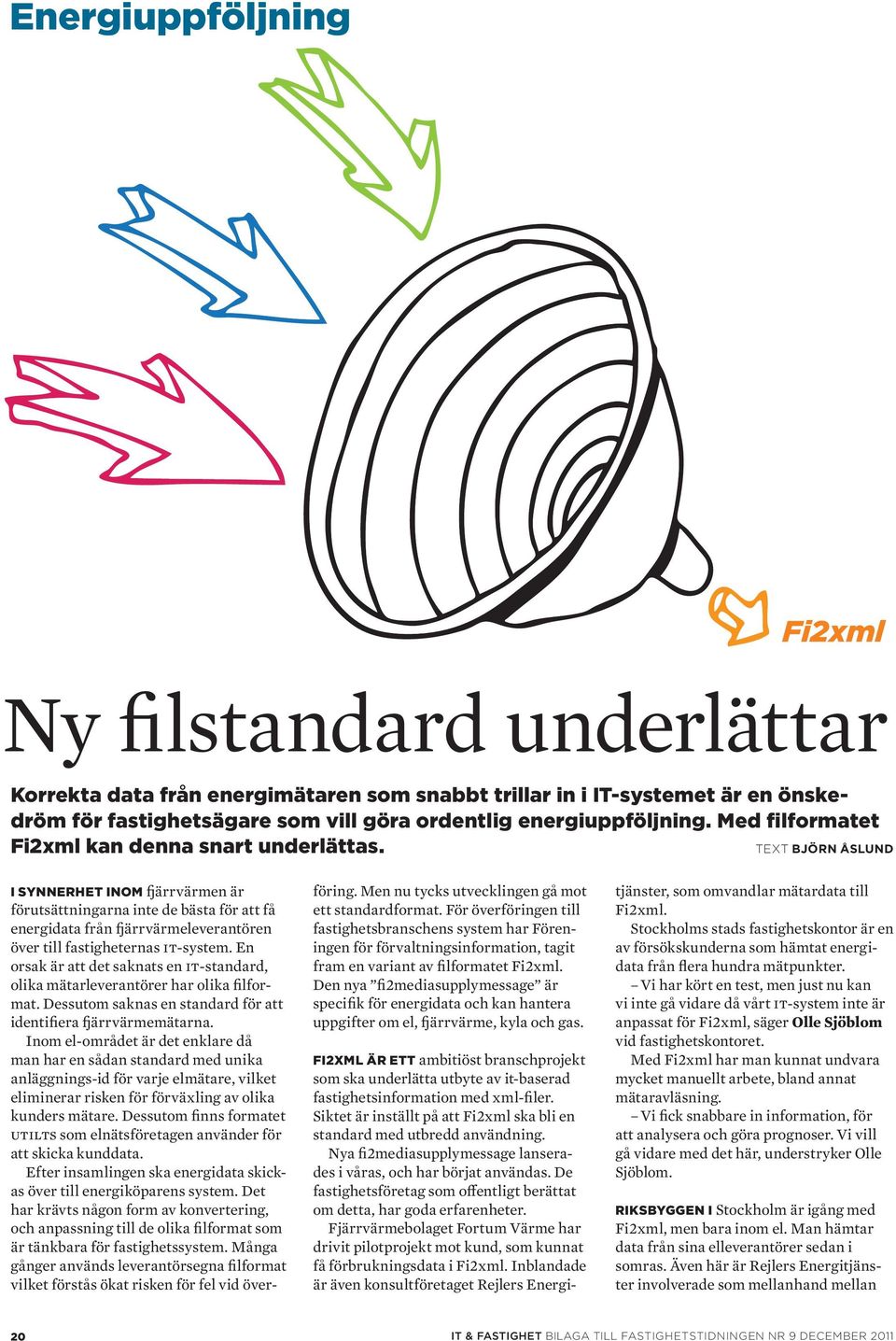 Text Björn Åslund I synnerhet inom fjärrvärmen är förutsättningarna inte de bästa för att få energidata från fjärrvärmeleverantören över till fastigheternas IT-system.