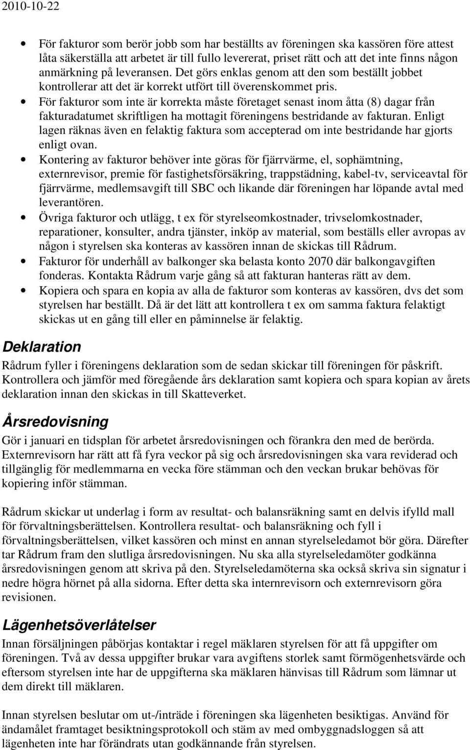 För fakturor som inte är korrekta måste företaget senast inom åtta (8) dagar från fakturadatumet skriftligen ha mottagit föreningens bestridande av fakturan.