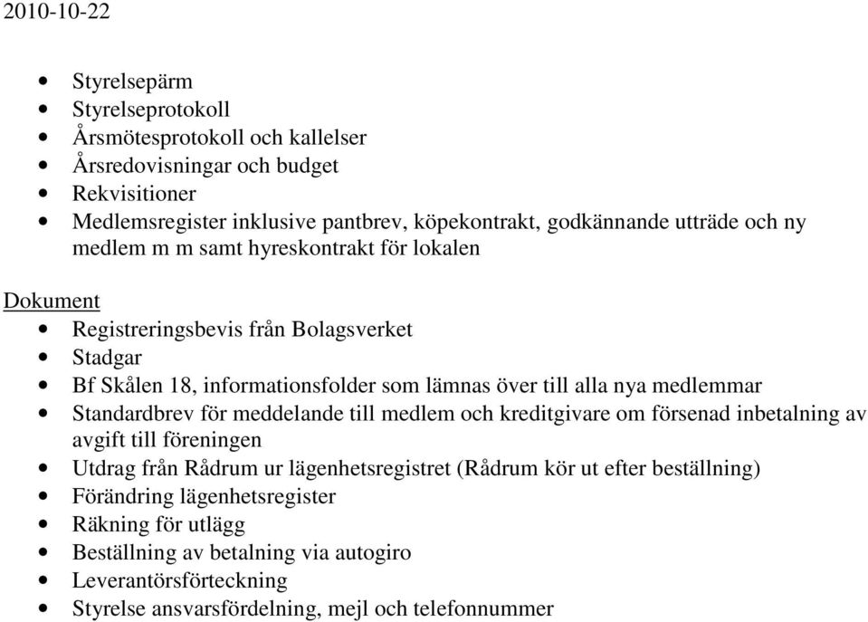 nya medlemmar Standardbrev för meddelande till medlem och kreditgivare om försenad inbetalning av avgift till föreningen Utdrag från Rådrum ur lägenhetsregistret (Rådrum