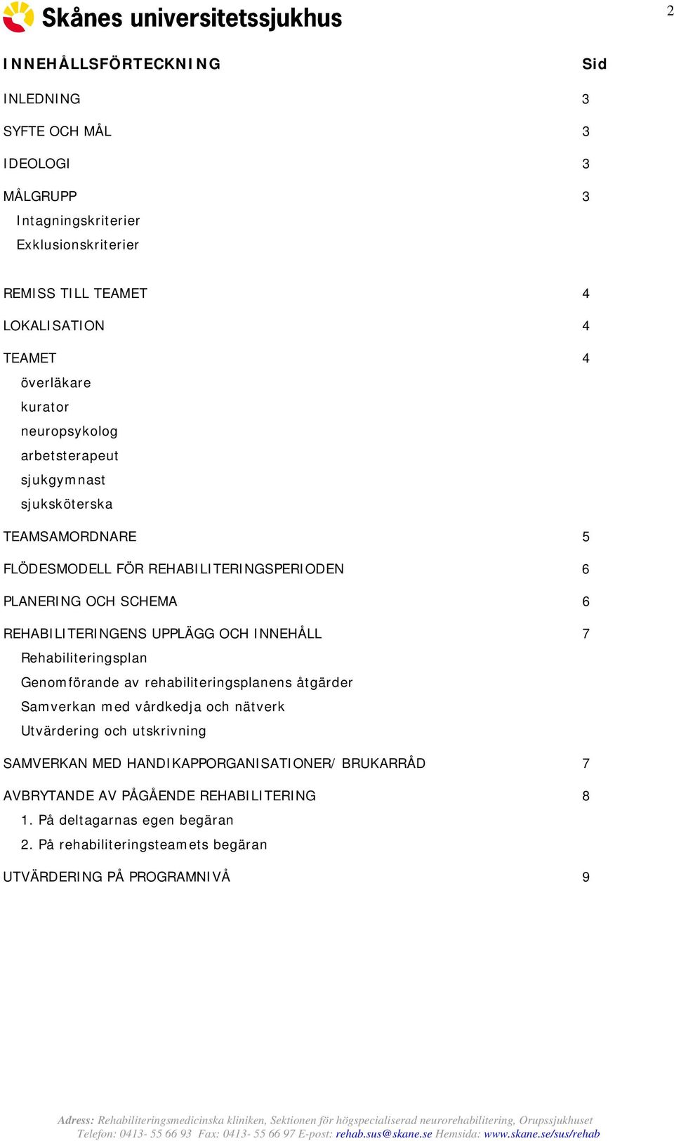 REHABILITERINGENS UPPLÄGG OCH INNEHÅLL 7 Rehabiliteringsplan Genomförande av rehabiliteringsplanens åtgärder Samverkan med vårdkedja och nätverk Utvärdering och