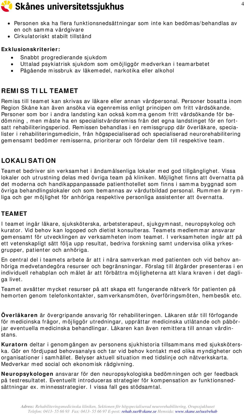 Personer bosatta inom Region Skåne kan även ansöka via egenremiss enligt principen om fritt vårdsökande.