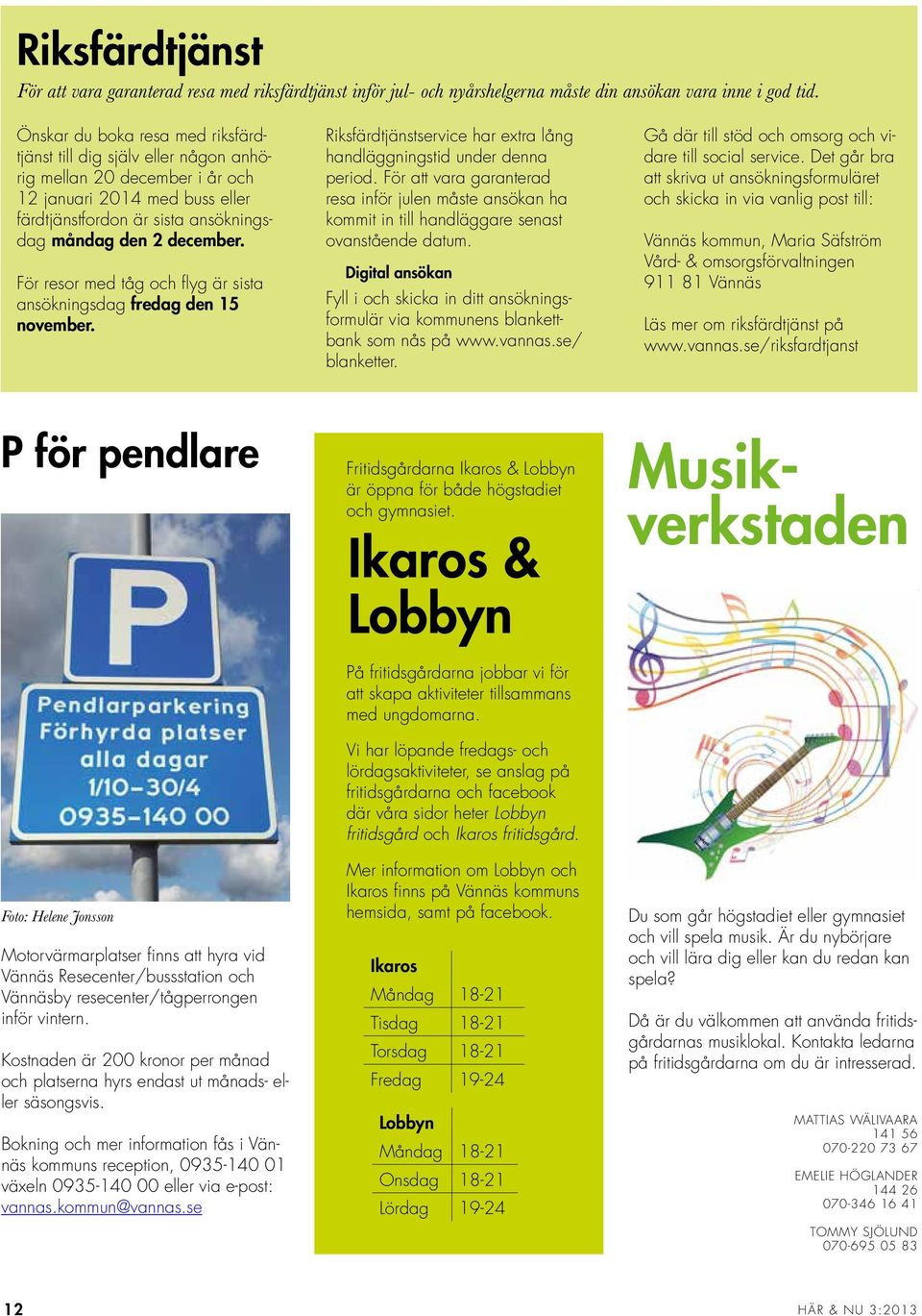 För resor med tåg och flyg är sista ansökningsdag fredag den 15 november. Riksfärdtjänstservice har extra lång handläggningstid under denna period.