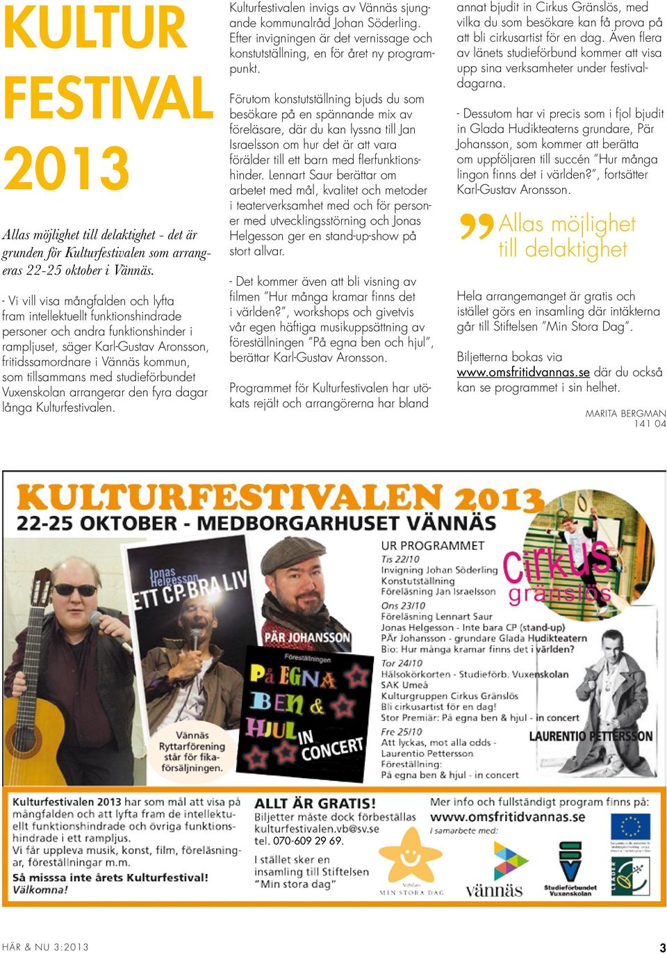 tillsammans med studieförbundet Vuxenskolan arrangerar den fyra dagar långa Kulturfestivalen. Kulturfestivalen invigs av Vännäs sjungande kommunalråd Johan Söderling.