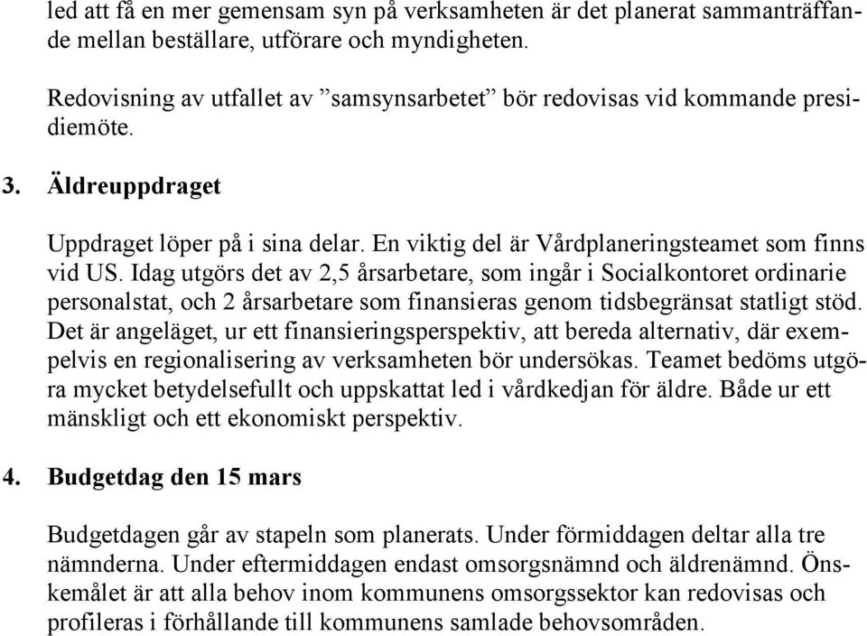 Idag utgörs det av 2,5 årsarbetare, som ingår i Socialkontoret ordinarie personalstat, och 2 årsarbetare som finansieras genom tidsbegränsat statligt stöd.