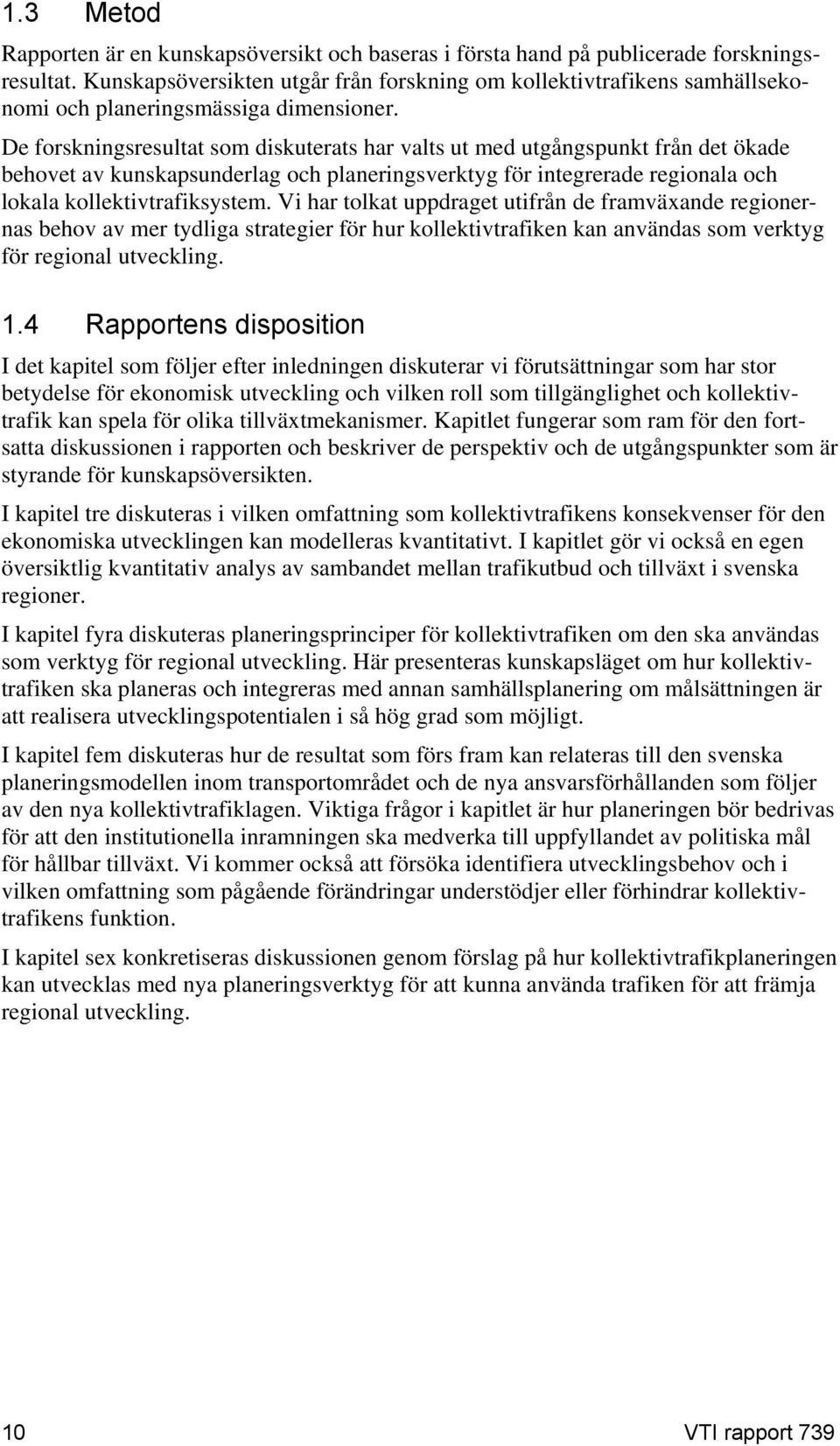 De forskningsresultat som diskuterats har valts ut med utgångspunkt från det ökade behovet av kunskapsunderlag och planeringsverktyg för integrerade regionala och lokala kollektivtrafiksystem.