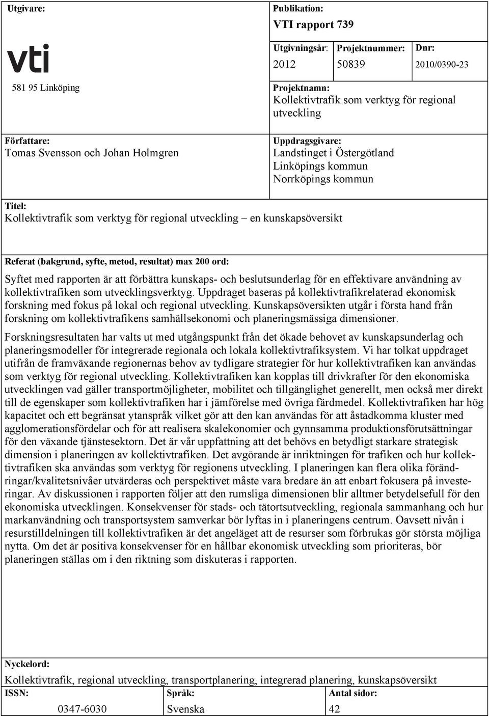 (bakgrund, syfte, metod, resultat) max 200 ord: Syftet med rapporten är att förbättra kunskaps- och beslutsunderlag för en effektivare användning av kollektivtrafiken som utvecklingsverktyg.