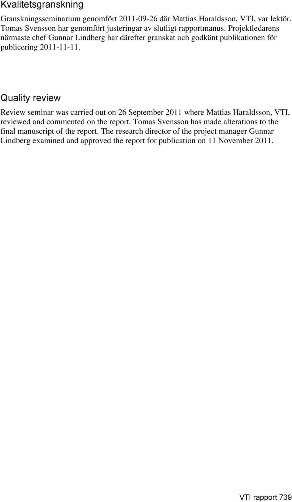 Projektledarens närmaste chef Gunnar Lindberg har därefter granskat och godkänt publikationen för publicering 2011-11-11.