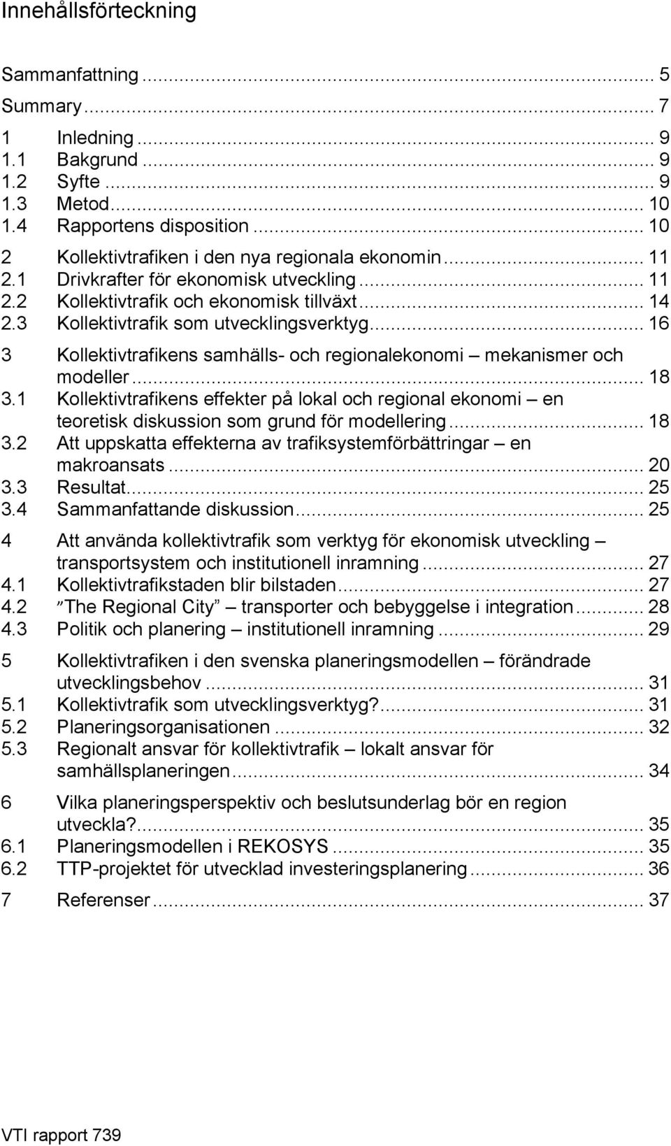 .. 16 3 Kollektivtrafikens samhälls- och regionalekonomi mekanismer och modeller... 18 3.1 Kollektivtrafikens effekter på lokal och regional ekonomi en teoretisk diskussion som grund för modellering.