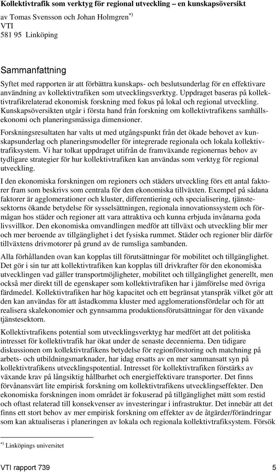 Kunskapsöversikten utgår i första hand från forskning om kollektivtrafikens samhällsekonomi och planeringsmässiga dimensioner.