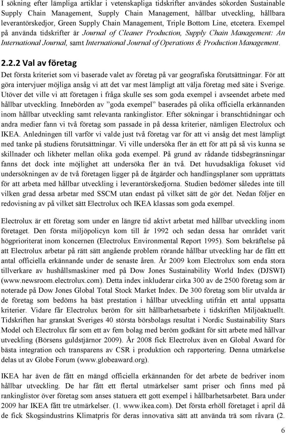 Exempel på använda tidskrifter är Journal of Cleaner Production, Supply Chain Management: An International Journal, samt International Journal of Operations & Production Management. 2.