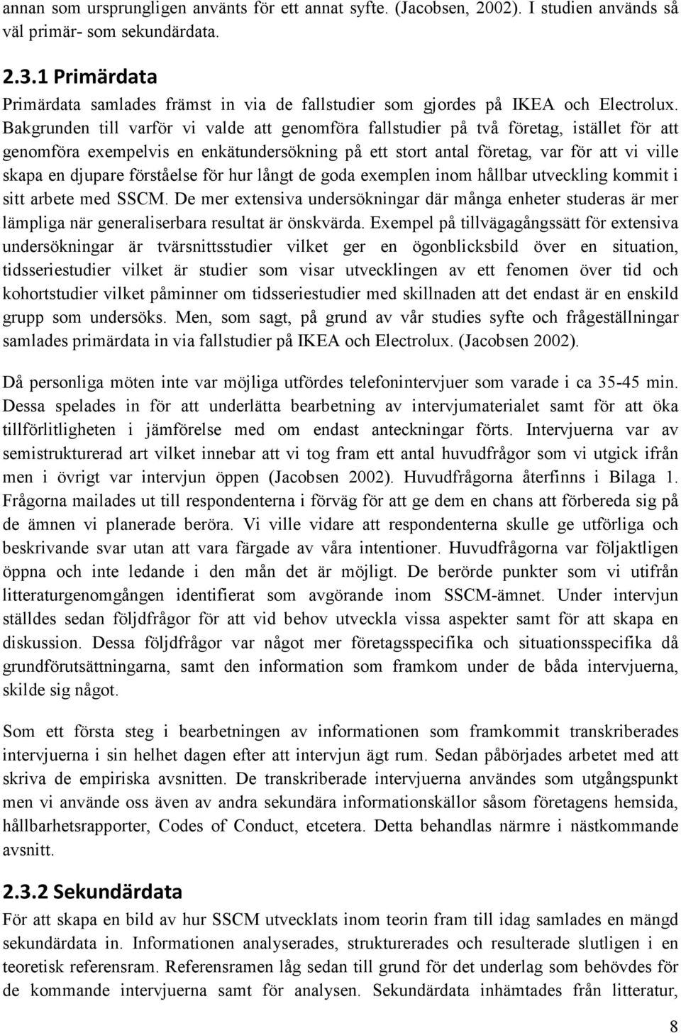 Bakgrunden till varför vi valde att genomföra fallstudier på två företag, istället för att genomföra exempelvis en enkätundersökning på ett stort antal företag, var för att vi ville skapa en djupare