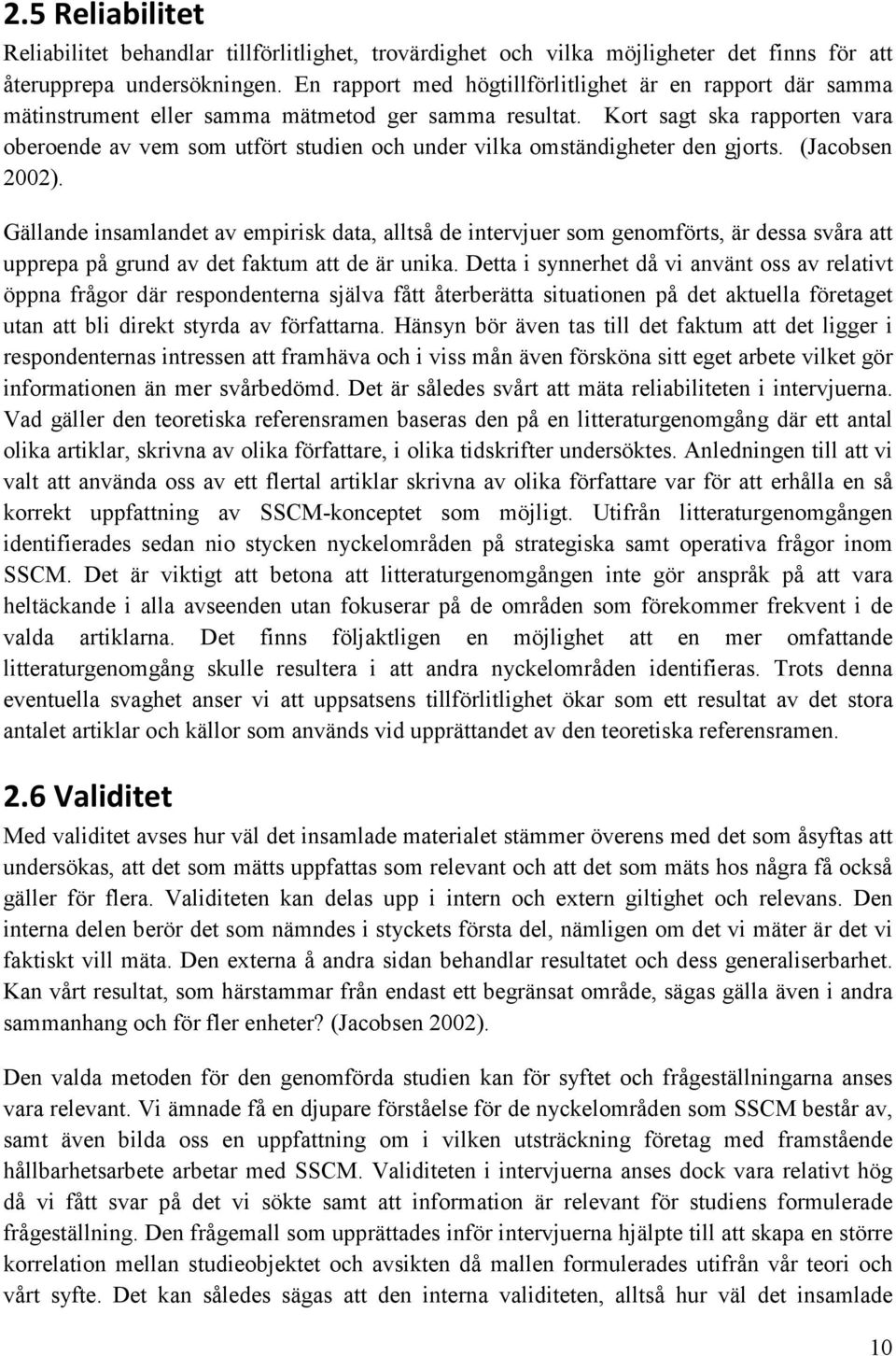 Kort sagt ska rapporten vara oberoende av vem som utfört studien och under vilka omständigheter den gjorts. (Jacobsen 2002).