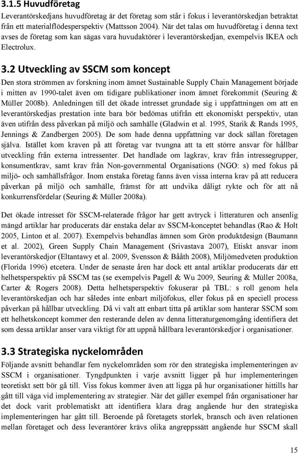 2 Utveckling av SSCM som koncept Den stora strömmen av forskning inom ämnet Sustainable Supply Chain Management började i mitten av 1990-talet även om tidigare publikationer inom ämnet förekommit