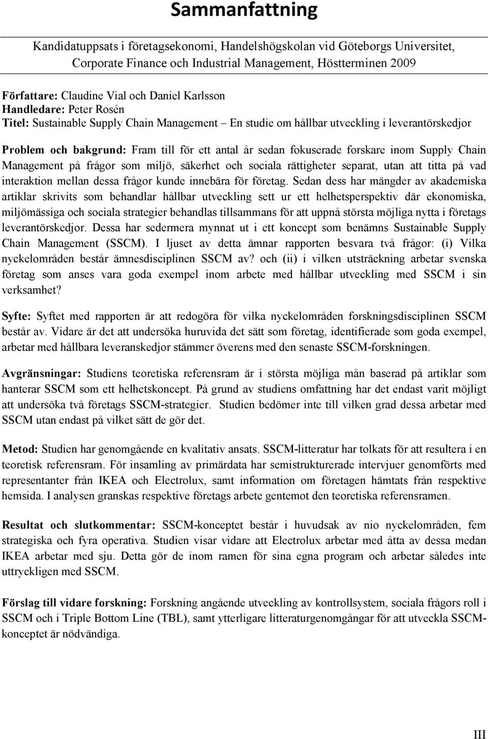 forskare inom Supply Chain Management på frågor som miljö, säkerhet och sociala rättigheter separat, utan att titta på vad interaktion mellan dessa frågor kunde innebära för företag.